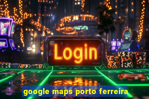 google maps porto ferreira